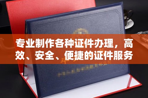 任城专业制作各种证件办理，高效、安全、便捷的证件服务